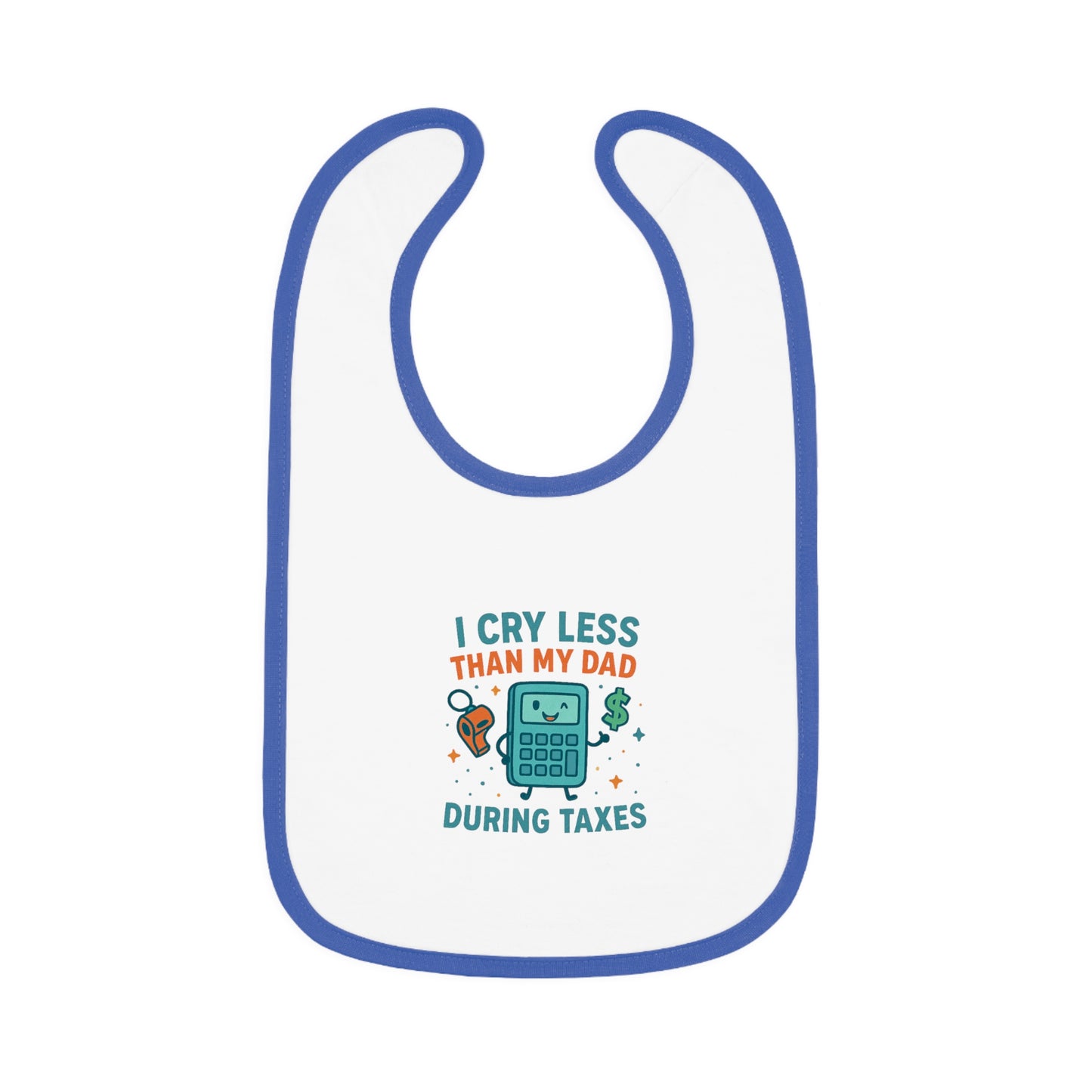 Funny Baby Bib, I Cry Less Than My Dad During Taxes
